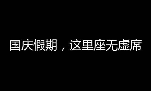 国庆假期，这里座无虚席？有人豪掷5000万元“横扫”3套......